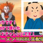 【レジェンドチャレンジ】シーズン１０GBL配信!!【ポケモンGO   GOバトルリーグ　スーパーリーグ　ハイパーリーグ　マスターリーグ】