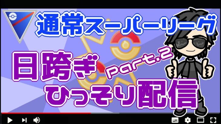 【ポケモンGO】16勝14敗　通常スーパーリーグ　日跨ぎひっそり配信！　Part.２　【２８００】　ライブ配信【2022.7.18】