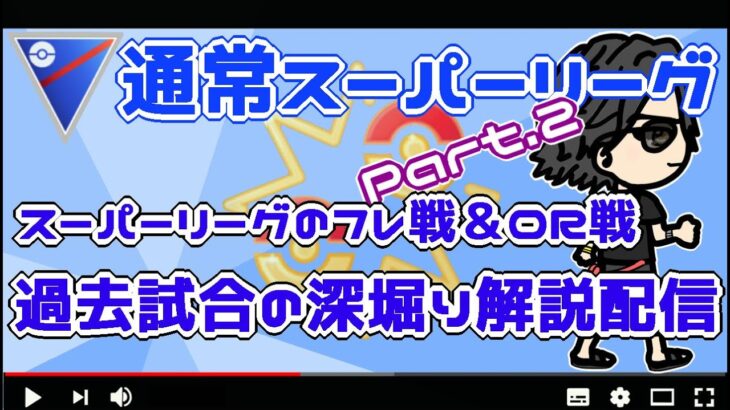 【ポケモンGO】　スーパーリーグのフレ戦＆QR戦　　過去試合を深掘り解説配信　Part.2【３０５２】　ライブ配信【2022.8.3】