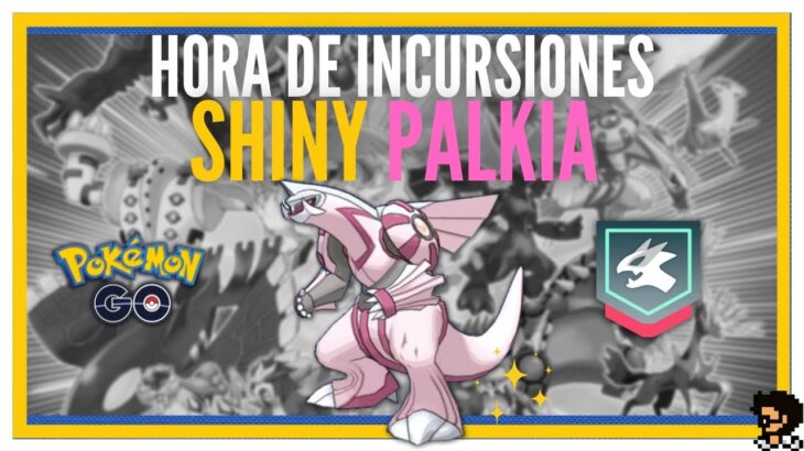 ¡PALKIA HORA DE INCURSIONES EN POKEMON GO!