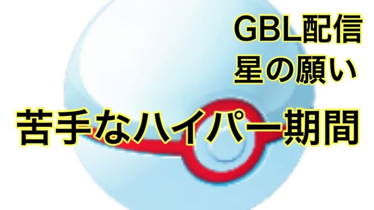 GBL配信882回part2 苦手なハイパー期間突入！ 星の願い【ポケモンGO】