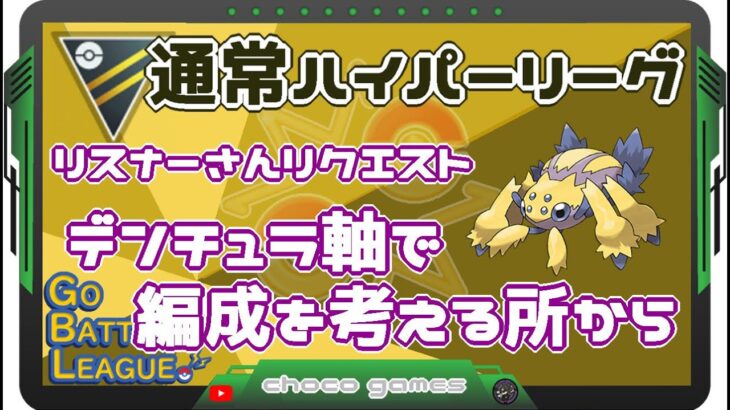 【ポケモンGO】15勝10敗　通常ハイパーリーグ　リスナーさんリクエスト　デンチュラを軸で編成を考える所から　【２３５０】　ライブ配信　【2023.3.28】