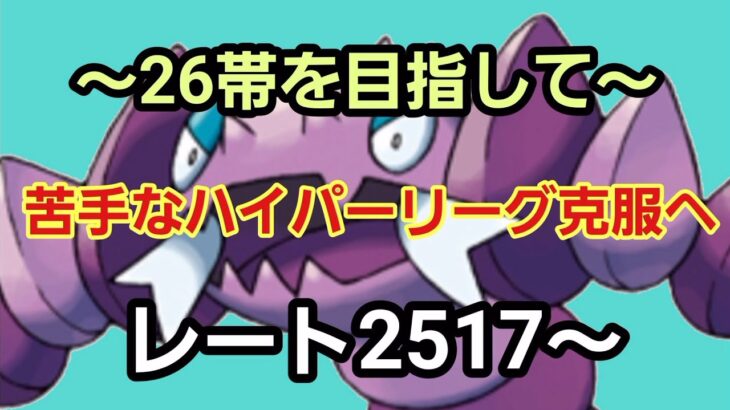 【GOバトルリーグ】ハイパーリーグで26帯へ!!　レート2517～　誰もがヒーローになれる～