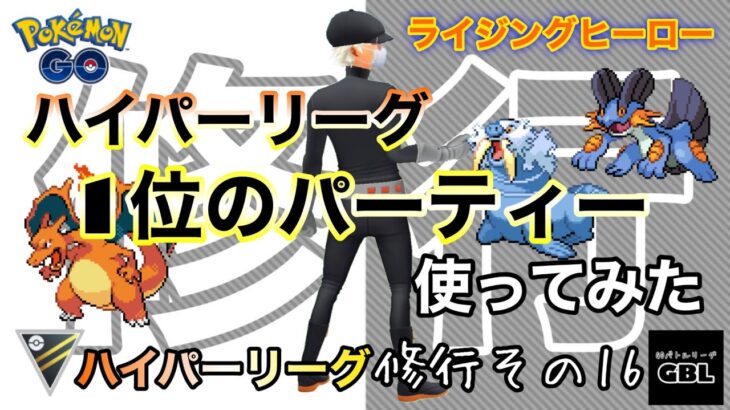 【ポケモンGO】修行その16『ハイパーリーグ1位のパーティー使ってみた』ハイパーリーグ　ライジングヒーロー