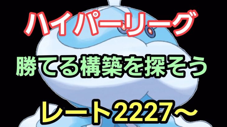 【GOバトルリーグ】ハイパーリーグ!! 本気で勝ちに行く!! レート2227～